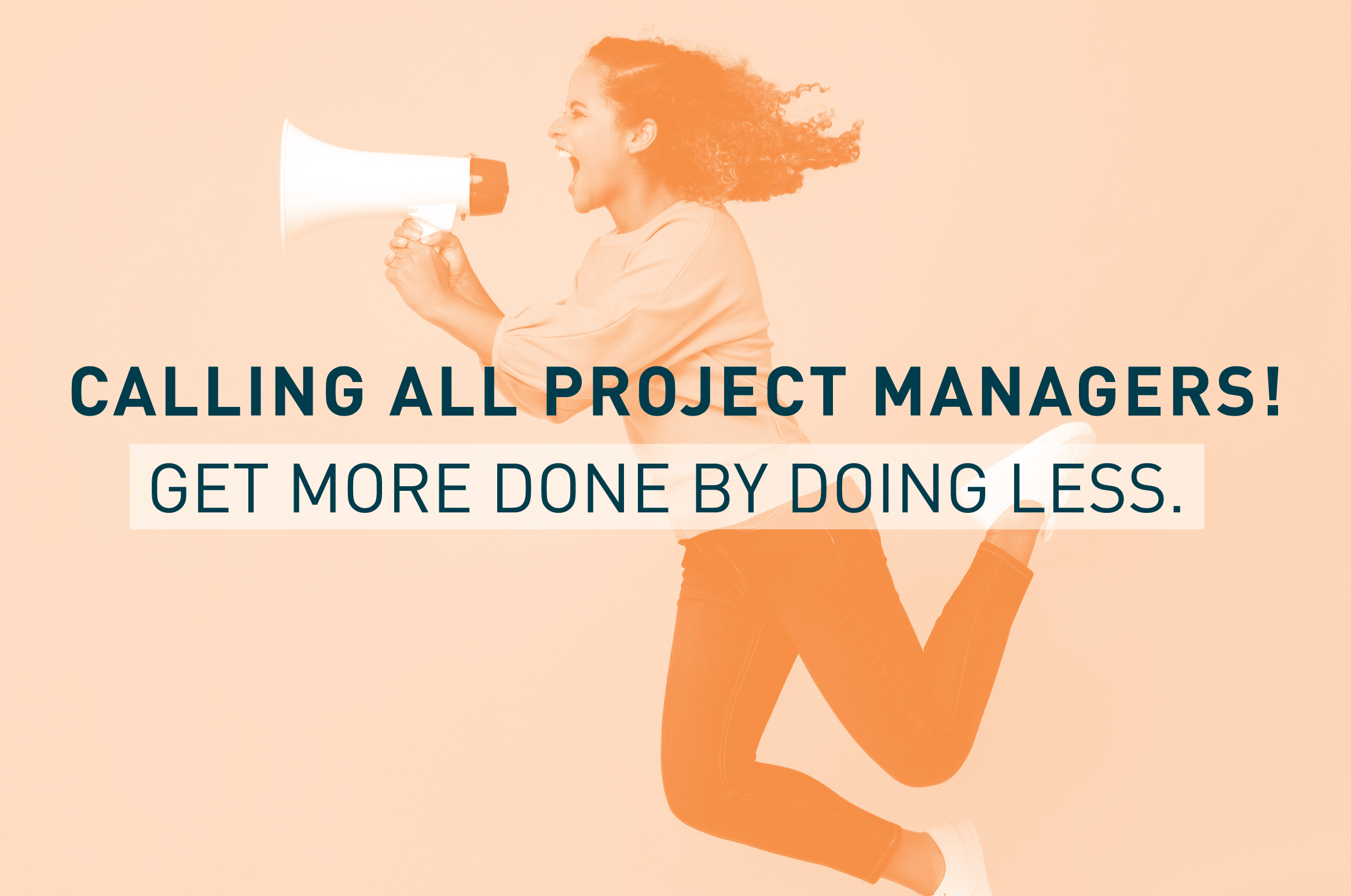 Calling All Project Managers! Get More Done By Doing Less