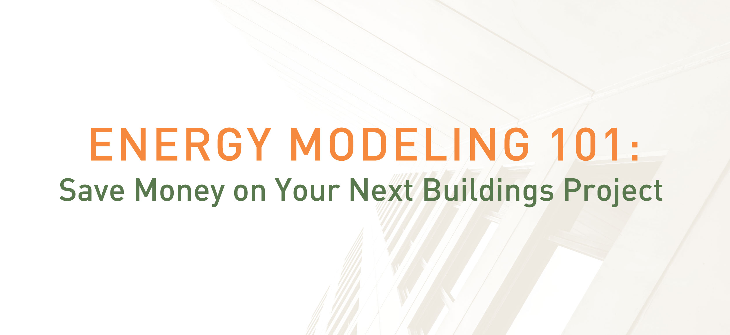 Energy Modeling 101: Save Money on Your Next Buildings Project