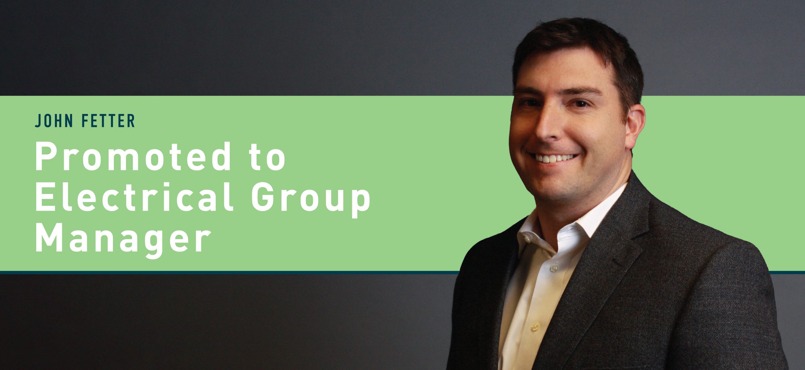 John Fetter, PE, REP, LEED Green Associate Promoted to Electrical Group Manager