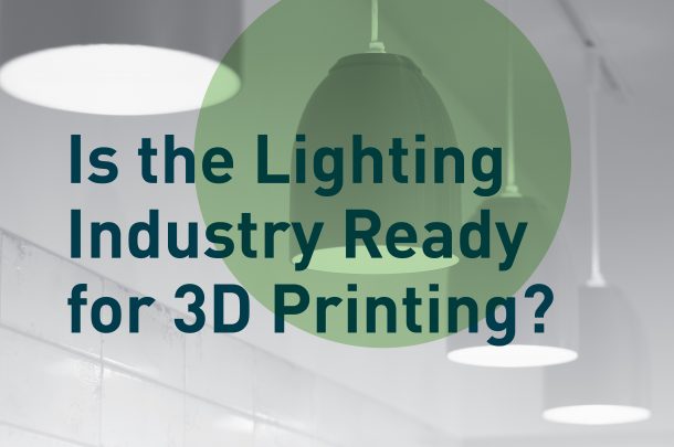 Is the Lighting Industry Ready for 3D Printing?