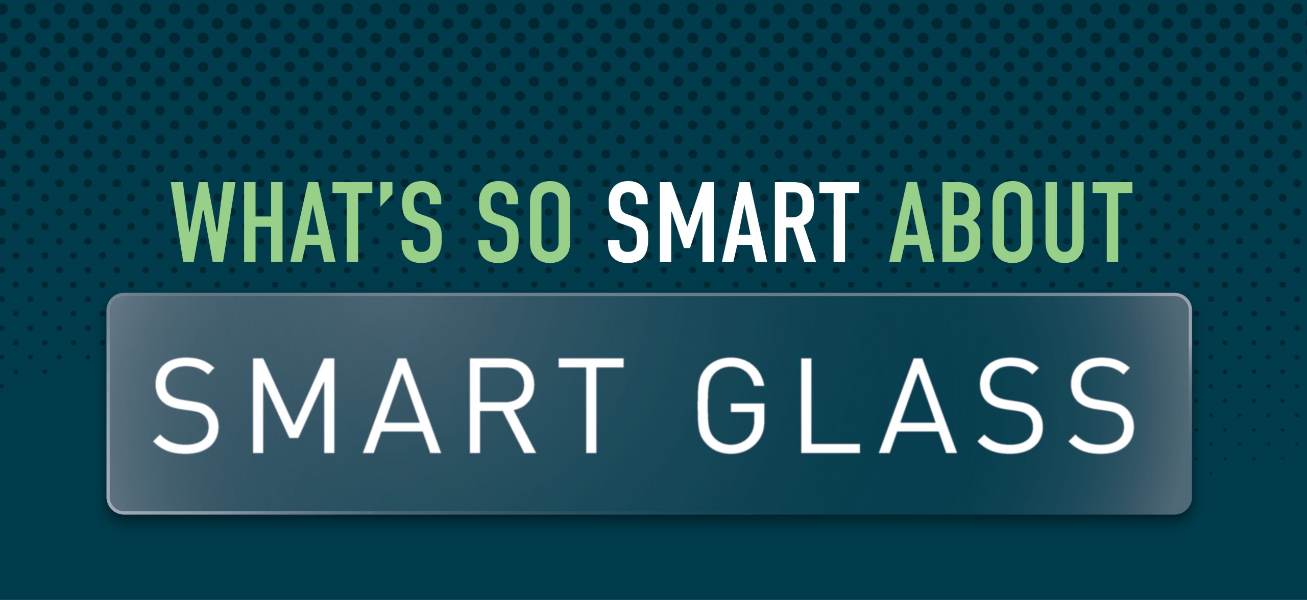 What’s So Smart about Smart Glass?