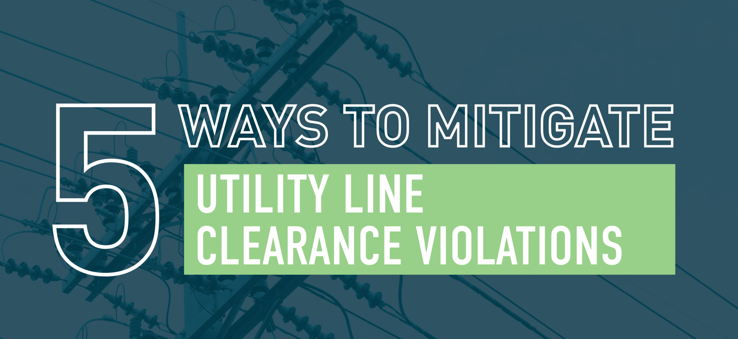 5 Ways to Mitigate Utility Line Clearance Violations