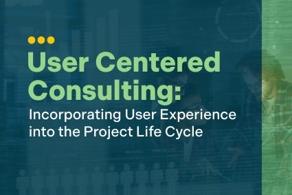 User Centered Consulting: Incorporating User Experience Principles Throughout A Project Lifecycle